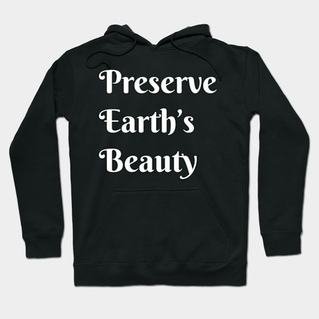 Preserve Earths Beauty, Environmental, Climate Change Hoodie by WyldbyDesign